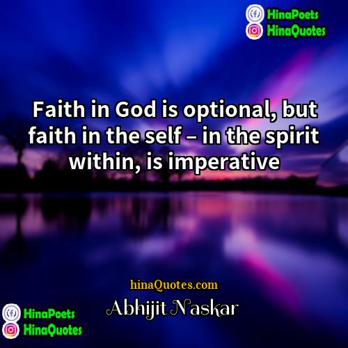 Abhijit Naskar Quotes | Faith in God is optional, but faith